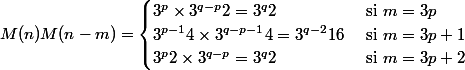 M(n)M(n-m) = \begin{cases} 3^p \times 3^{q-p}2 = 3^q2 & \text{ si } m= 3p \\ 3^{p-1} 4 \times 3^{q-p-1}4 = 3^{q-2}16 & \text{ si } m= 3p+1 \\ 3^{p} 2 \times 3^{q-p} = 3^{q}2 & \text{ si } m= 3p+2 \\ \end{cases}